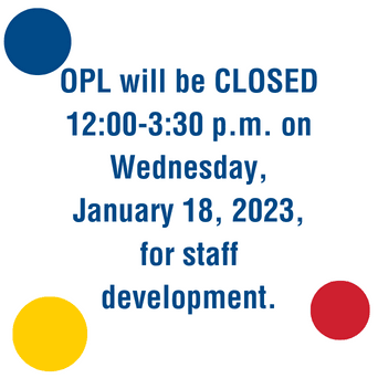 OPL will be CLOSED 1200-330pm on Wednesday January 18 2023 for staff development